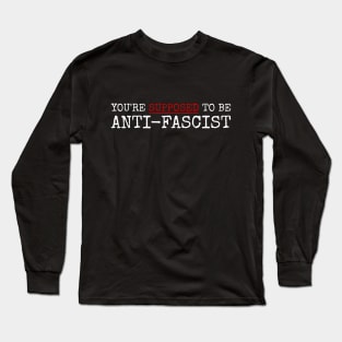 you're supposed to be anti fascist. anti-fascist! Long Sleeve T-Shirt